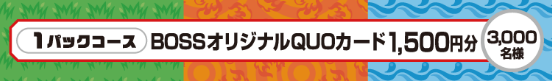 BOSSオリジナルQUOカード 1,500円分 3,000名様